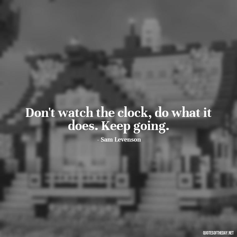 Don't watch the clock, do what it does. Keep going. - Short Coach Quotes