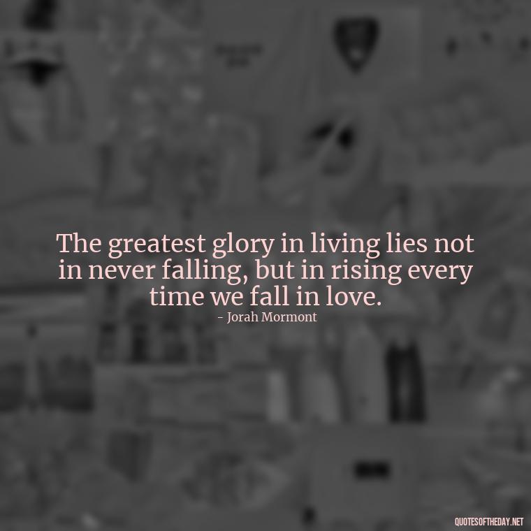 The greatest glory in living lies not in never falling, but in rising every time we fall in love. - Love Quotes From Game Of Thrones