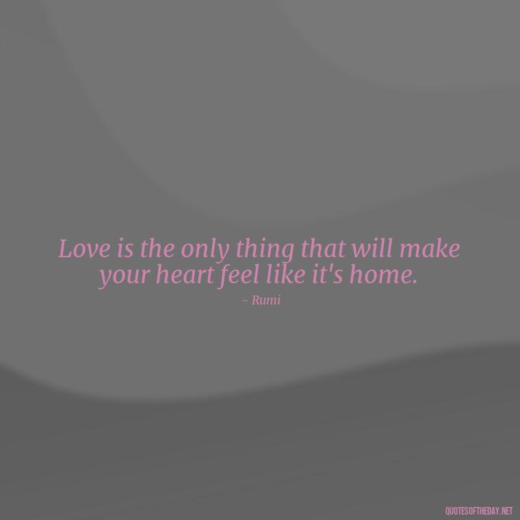 Love is the only thing that will make your heart feel like it's home. - Karma Quotes About Love