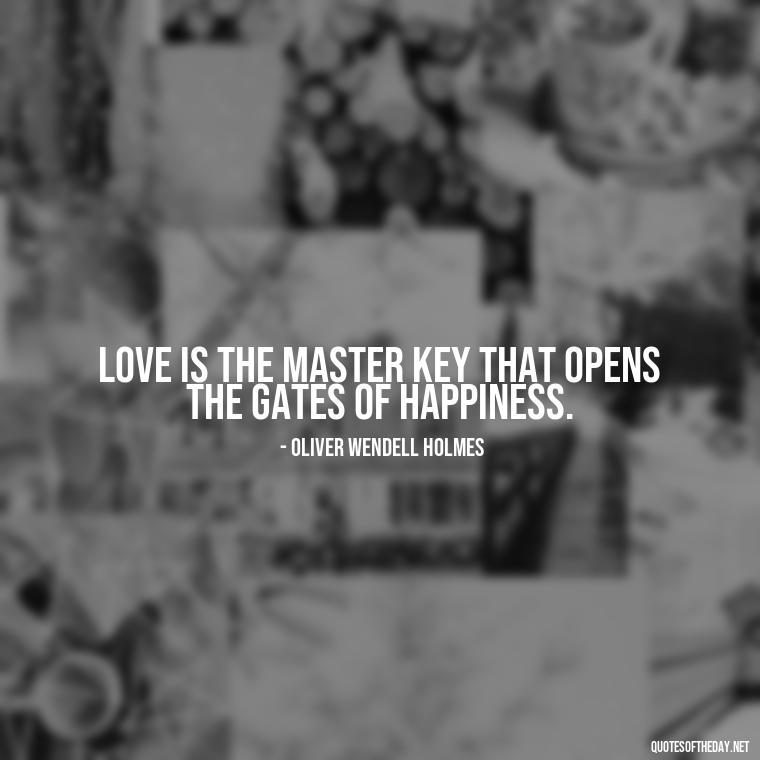 Love is the master key that opens the gates of happiness. - Quotes About Love Broken Hearted