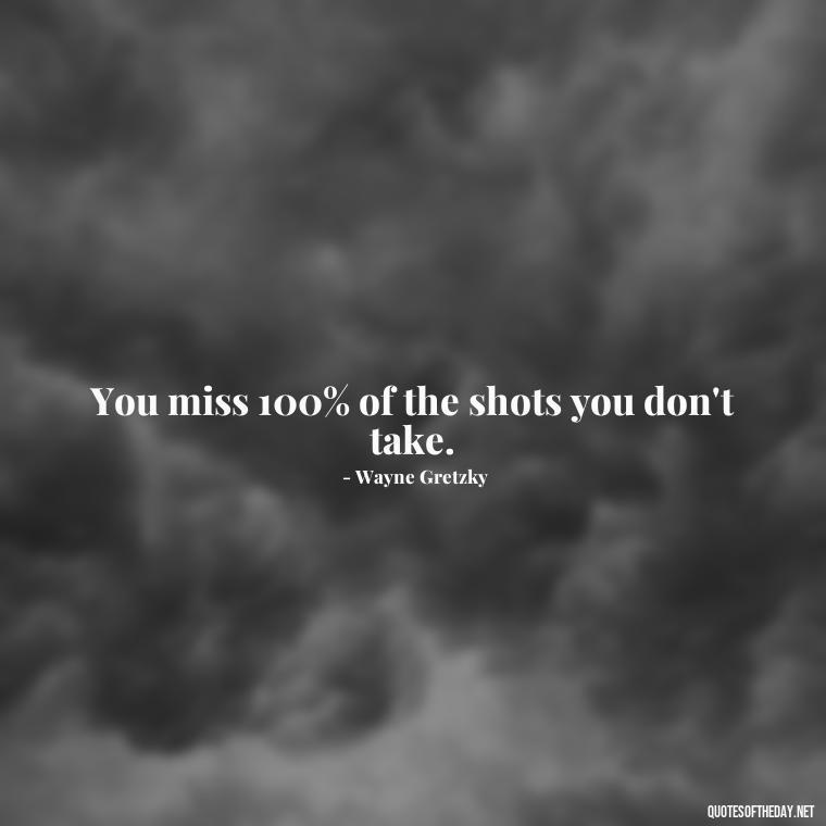 You miss 100% of the shots you don't take. - Short Light Quotes