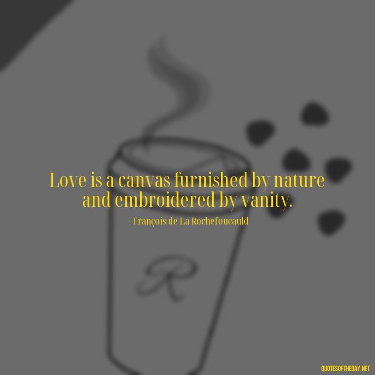 Love is a canvas furnished by nature and embroidered by vanity. - Love Song Quote