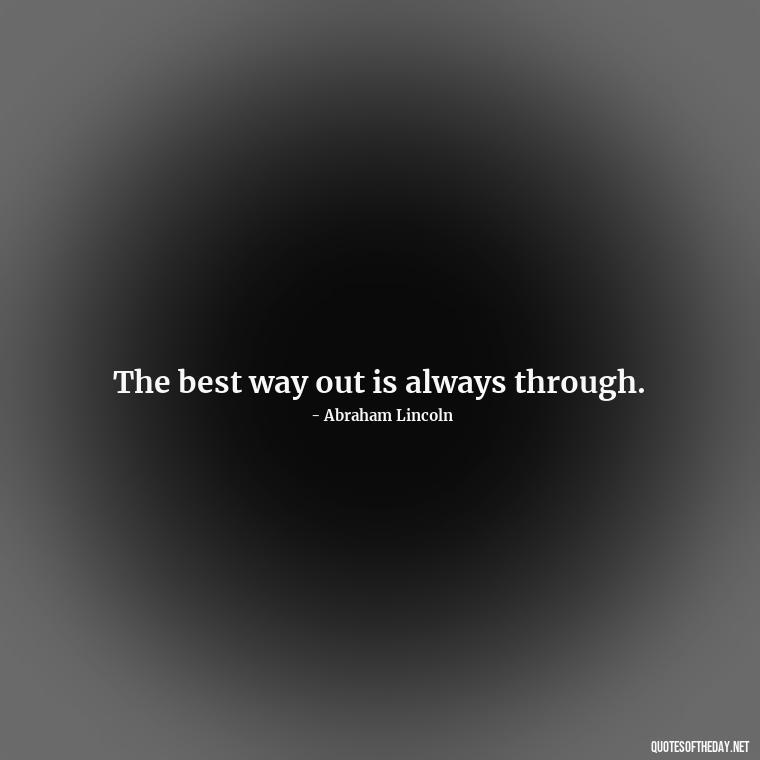 The best way out is always through. - Ldr Short Quotes