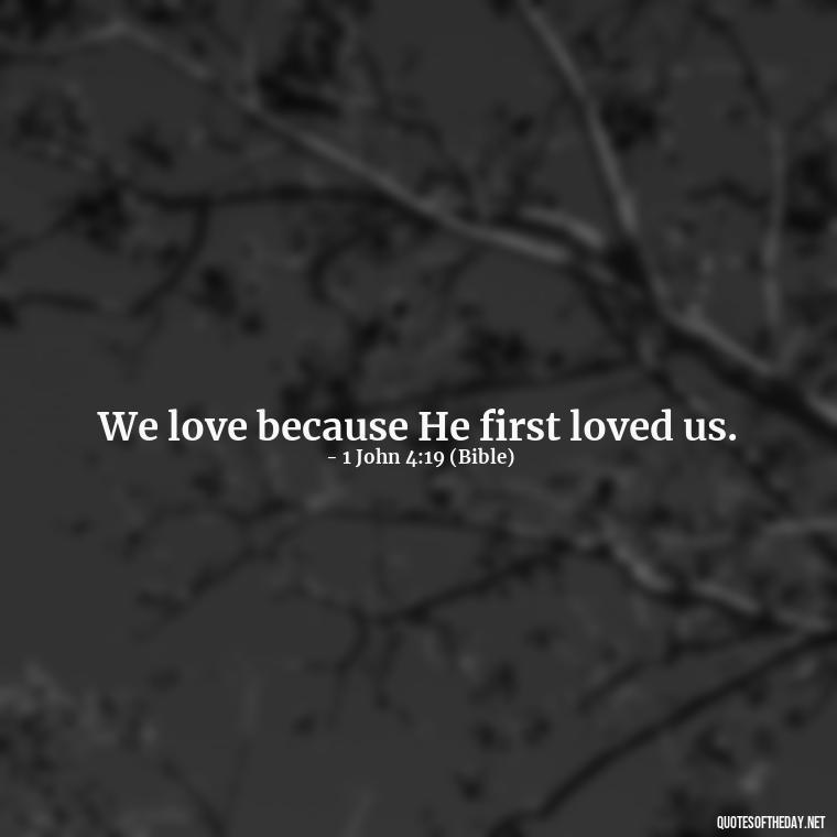 We love because He first loved us. - Love Communication Quotes