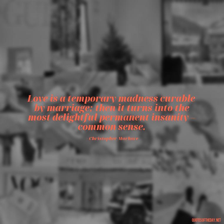 Love is a temporary madness curable by marriage; then it turns into the most delightful permanent insanity – common sense. - Lying About Love Quotes