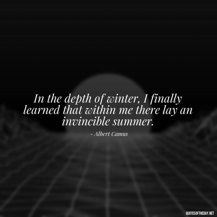 In the depth of winter, I finally learned that within me there lay an invincible summer. - Short Cute Short Spring Quotes