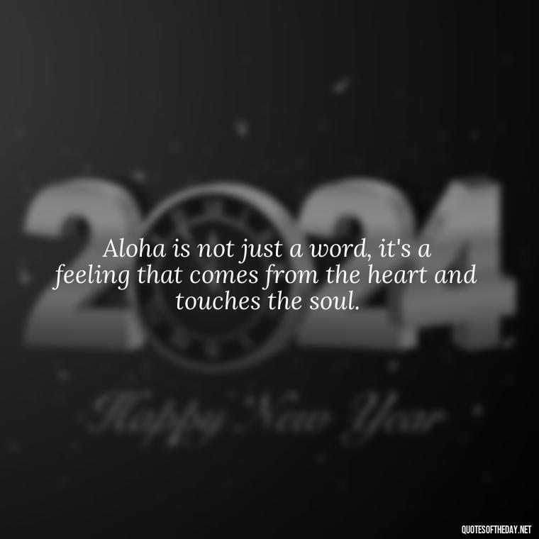 Aloha is not just a word, it's a feeling that comes from the heart and touches the soul. - Hawaiian Quotes About Love