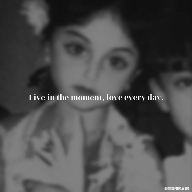 Live in the moment, love every day. - Hippie Quotes Short