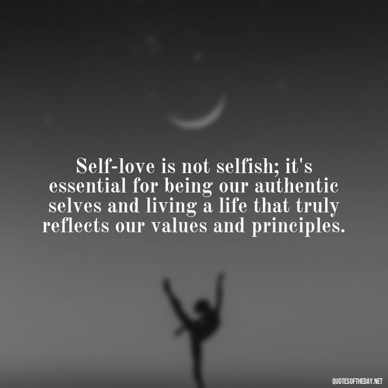 Self-love is not selfish; it's essential for being our authentic selves and living a life that truly reflects our values and principles. - Buddha Quotes About Self Love