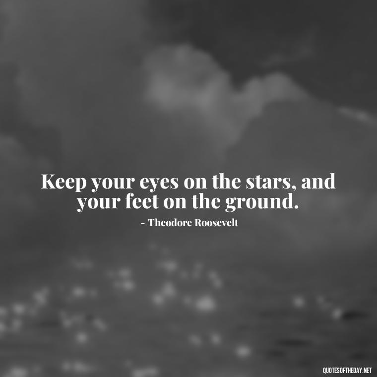 Keep your eyes on the stars, and your feet on the ground. - Short Light Quotes